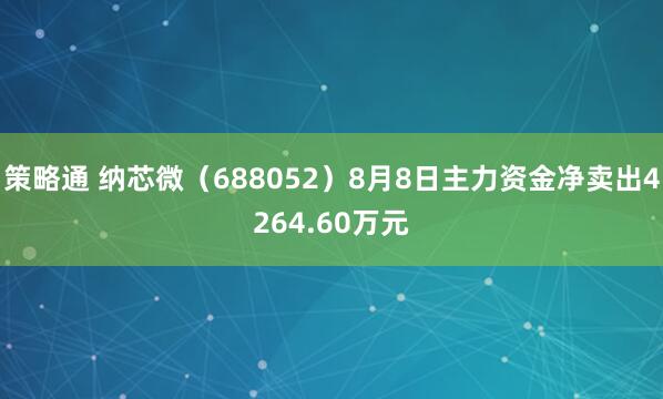 策略通 纳芯微（688052）8月8日主力资金净卖出4264.60万元